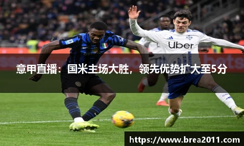 意甲直播:国米主场大胜,领先优势扩大至5分