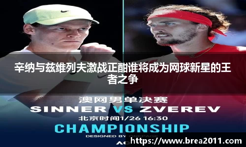辛纳与兹维列夫激战正酣谁将成为网球新星的王者之争