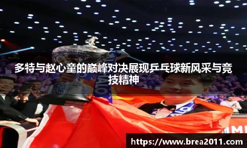 多特与赵心童的巅峰对决展现乒乓球新风采与竞技精神