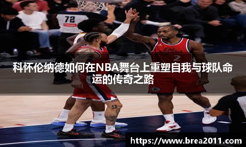 科怀伦纳德如何在NBA舞台上重塑自我与球队命运的传奇之路