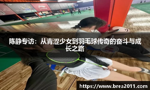 陈静专访：从青涩少女到羽毛球传奇的奋斗与成长之路